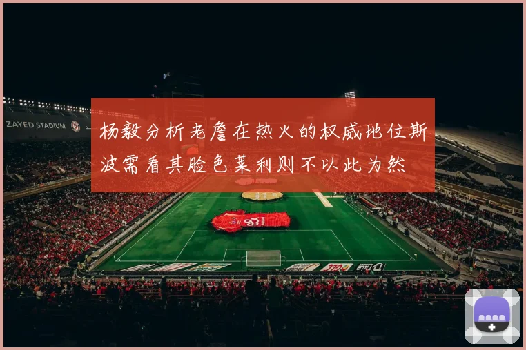 杨毅分析老詹在热火的权威地位斯波需看其脸色莱利则不以此为然