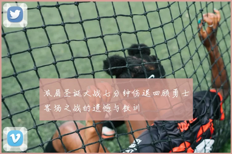 浓眉圣诞大战七分钟伤退回顾勇士客场之战的遗憾与教训